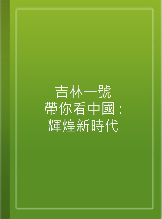 吉林一號帶你看中國 : 輝煌新時代 